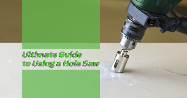 How To Choose and Use The Right Hole Saw For Your DIY Project